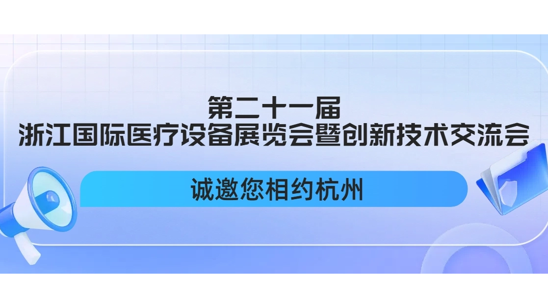 9.10杭州見 I 第二十一屆浙江國際醫(yī)療設(shè)備展覽會暨創(chuàng)新技術(shù)交流會